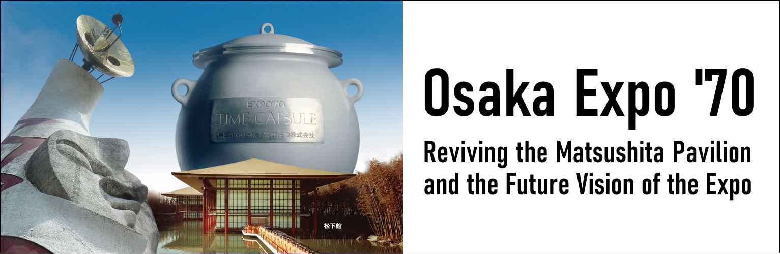 Special Exhibition, Panasonic Museum: Osaka Expo '70—Reviving the Matsushita Pavilion and the Future Vision of the Expo; Saturday, July 14 to Saturday, September 1, 2018