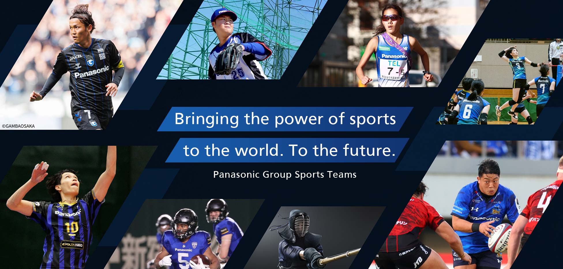Bringing the power of sports to the world. To the future. Panasonic Group Sports Teams