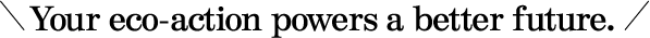 Your eco-action powers a better future.