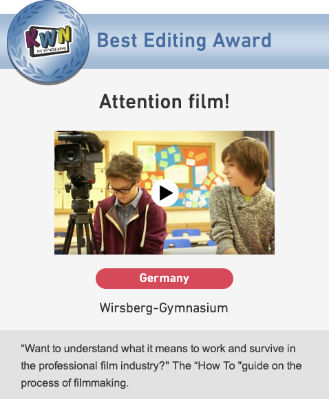 Best Editing Award Attention film! Germany Wirsberg-Gymnasium “Want to understand what it means to work and survive in the professional film industry?” The “How To "guide on the process of filmmaking.