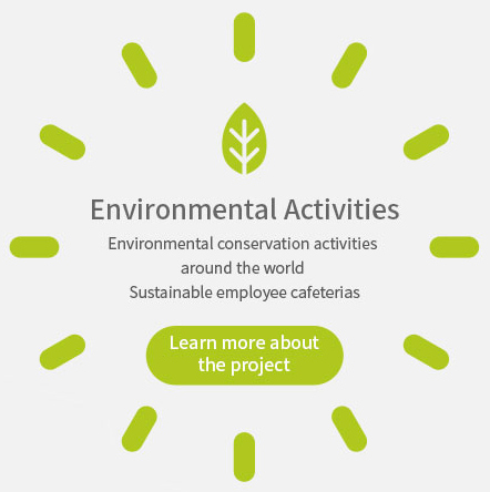 Environmental activities Environmental conservation activities around the world  Sustainable employee cafeterias Learn more about the project