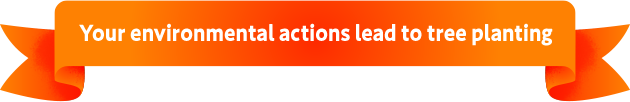 Your environmental actions lead to tree planting