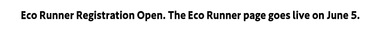 Eco Runner Registration Open. The Eco Runner page goes live on June 5.