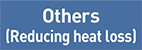 Others (Reducing heat loss)