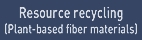 Resource recycling(Plant-based fiber materials)