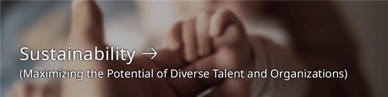 Sustainability (Maximizing the Potential of Diverse Talent and Organizations)