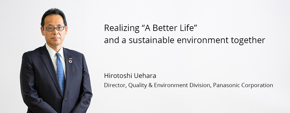 Photo: Hirotoshi Uehara, Director, Quality & Environment Division, Panasonic Corporation / Title: Realizing &quot;A Better Life&quot; and a sustainable environment together