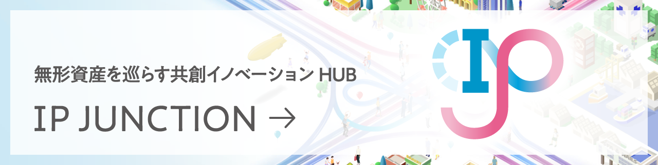 無形資産を巡らす共創イノベーションHUB IP JUNCTION