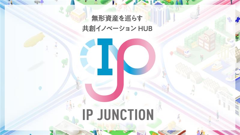 無形資産を巡らす共創イノベーションHUB IP JUNCTION