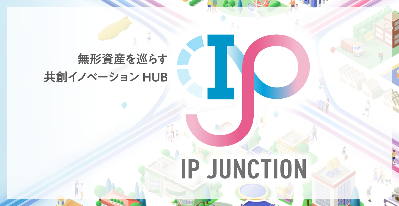 無形資産を巡らす共創イノベーションHUB IP JUNCTION