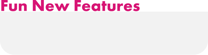 Fun New Features