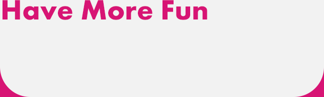 Have More Fun