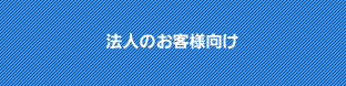 法人のお客様向け
