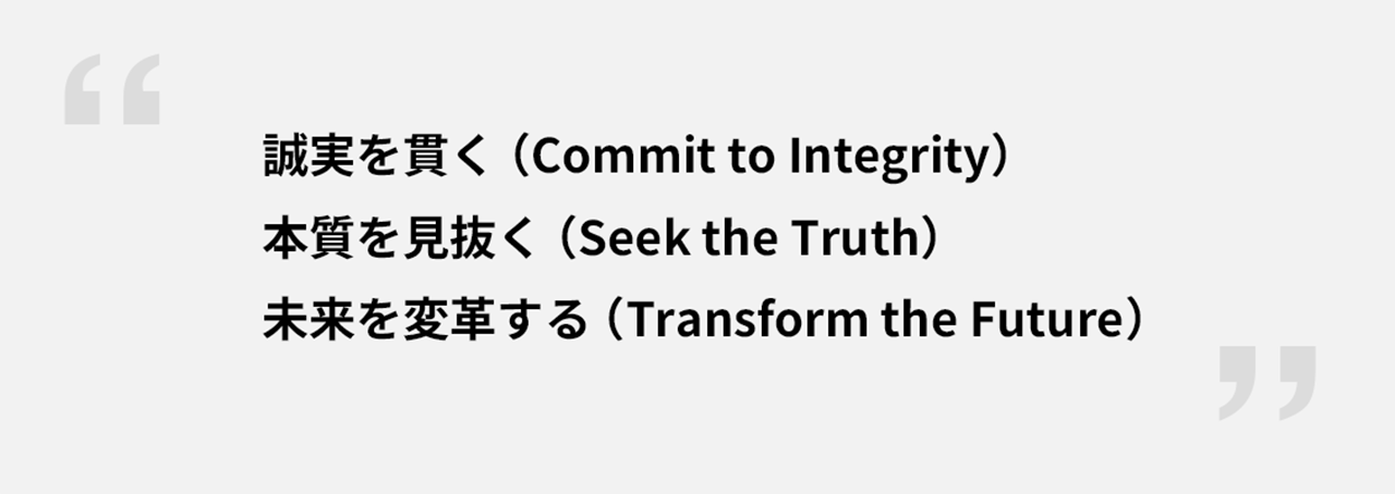 誠実を貫く（Commit to Integrity）、本質を見抜く（Seek the Truth）、未来を変革する（Transform theFuture）
