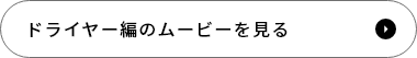 ドライヤー編のムービーを見る
