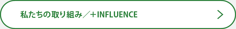 私たちの取り組み／+INFLUENCE