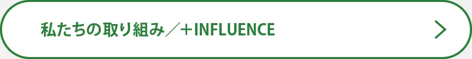 私たちの取り組み／+INFLUENCE
