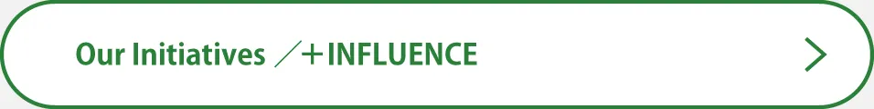 Our Initiatives / +INFLUENCE