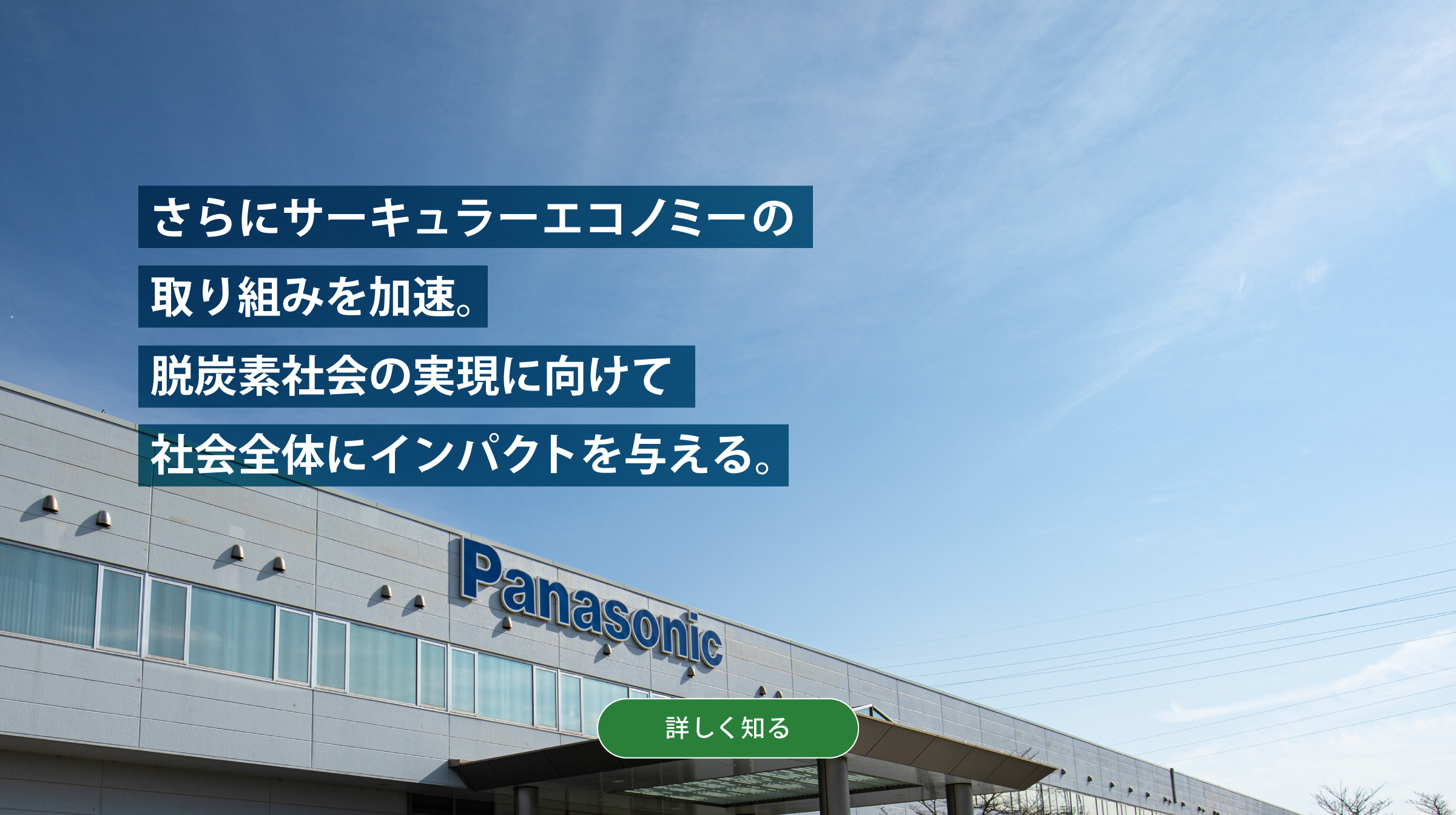 さらに資源循環の取り組みを加速。脱炭素社会の実現に向けて社会全体にインパクトを与える。背景写真：パナソニック社屋の入口。詳しく知る