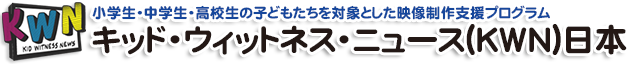 小学生・中学生・高校生の子どもたちを対象とした映像制作支援プログラム   キッド・ウィットネス・ニュース(KWN)日本 