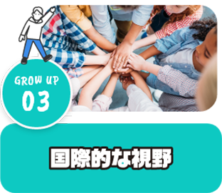 GROW UP 03 国際的な視野