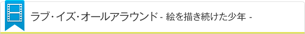 ラブ・イズ・オールアラウンド- 絵を描き続けた少年