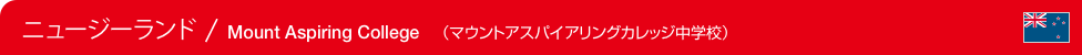 New Zealand / Mount Aspiring College　（ニュージーランド / マウントアスパイアリングカレッジ中学校）