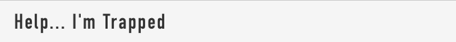 Help... I'm Trapped
