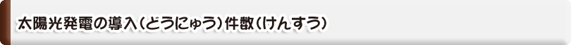 太陽光発電の導入（どうにゅう）件数（けんすう）