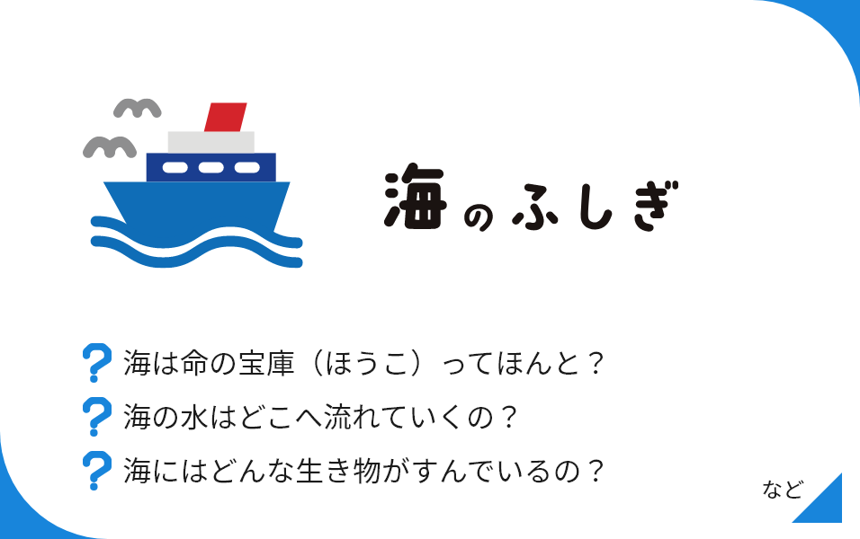 海のふしぎ 海は命の宝庫（ほうこ）ってほんと？ 海の水はどこへ流れていくの？ 海にはどんな生き物がすんでいるの？ など