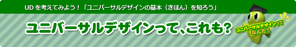 ユニバーサルデザインって、これも？