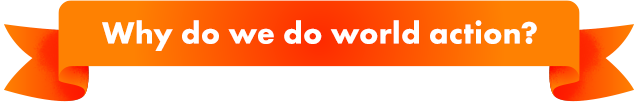 Why Do We Do World Action?