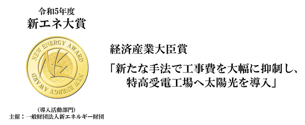 経済産業大臣賞「新たな手法で工事費を大幅に抑制し、 特高受電工場へ太陽光を導入」