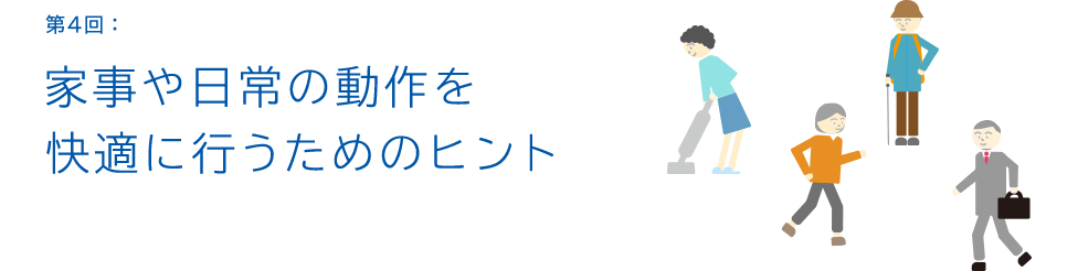 第4回:家事や日常の動作を快適に行うためのヒント