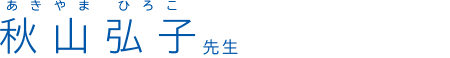 秋山弘子 先生