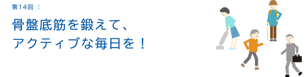 第14回:骨盤底筋を鍛えて、アクティブな毎日を!編