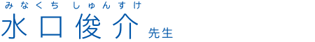 水口俊介先生(みなくちしゅんすけ)