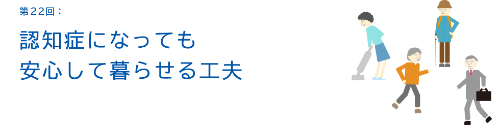 第22回:認知症になっても安心して暮らせる工夫