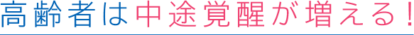 高齢者は中途覚醒が増える!