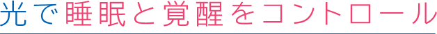 光で睡眠と覚醒をコントロール