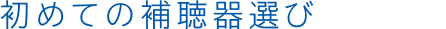 初めての補聴器選び
