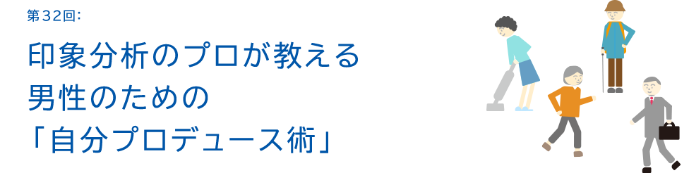 第32回:印象分析のプロが教える男性のための「自分プロデュース術」