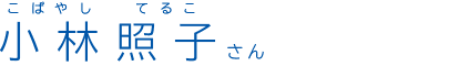 小林照子(こばやしてるこ)さん
