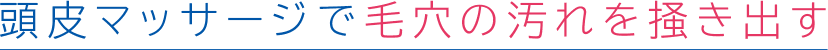 頭皮マッサージで毛穴の汚れを掻き出す