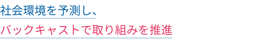 社会環境を予測し、バックキャストで取り組みを推進