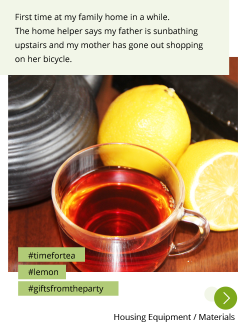 Photo: A teapot, cup of tea, and lemons on the table. Post: First time at my family home in a while. The home helper says my father is sunbathing upstairs and my mother has gone out shopping on her bicycle. Hashtags: #timefortea #lemon #giftsfromtheparty "Housing Equipment / Materials"