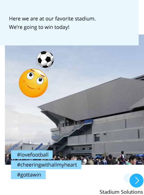 Photo: Stadium from outside. Face icon heads a soccer ball in the sky. Post: Here we are at our favorite stadium. We’re going to win today! Hashtags: #lovefootball #cheeringwithallmyheart #gottawin "Stadium Solutions"