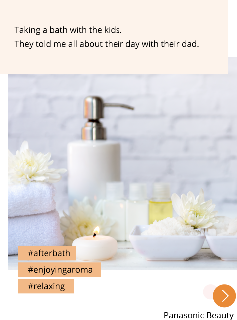 Photo: Bottles, towels, aroma candles in the powder room. Post: Taking a bath with the kids. They told me all about their day with their dad. Hashtags: #afterbath #enjoyingaroma #relaxing “Panasonic Beauty”