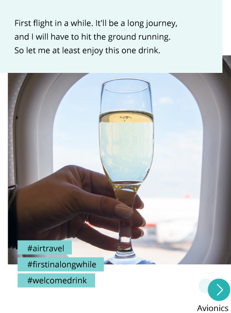 Photo: A welcome drink on flight. Post: First flight in a while. It'll be a long journey, and I will have to hit the ground running. So let me at least enjoy this one drink. Hashtags: #airtravel #firstinalongwhile #welcomedrink "Avionics"