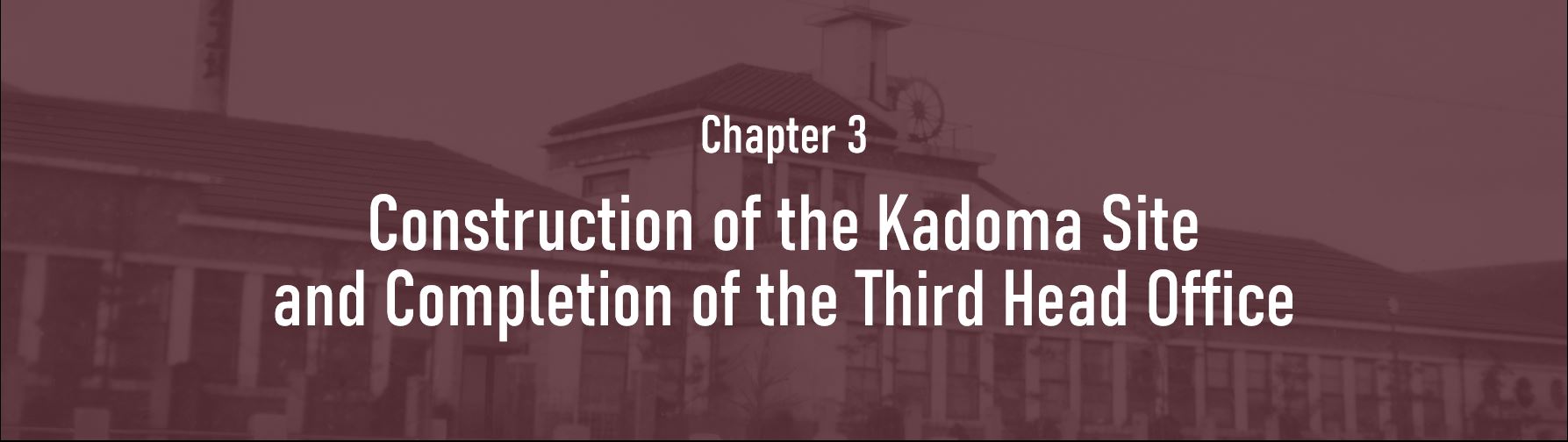 Chapter 3. Construction of the Kadoma Site and Completion of the Third Head Office